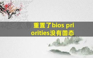 重置了bios priorities没有固态